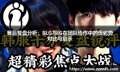 赛后复盘分析：BLG与IG在团队协作中的优劣势对比与启示